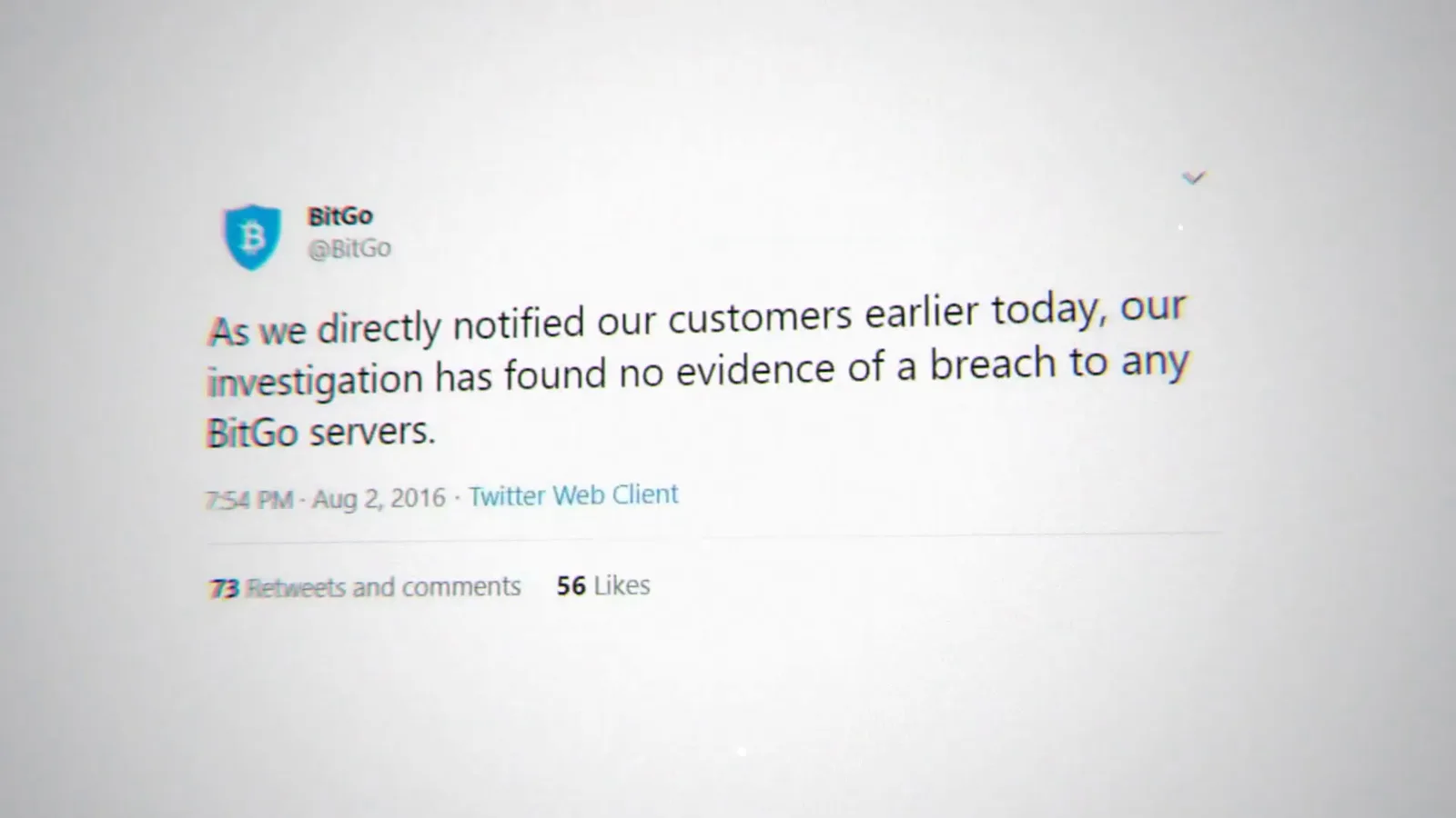 BitGo tweet from August 2, 2016 stating its investigation found no evidence of a breach to any BitGo servers BitGo tweet from August 2, 2016 stating its investigation found no evidence of a breach to any BitGo servers
