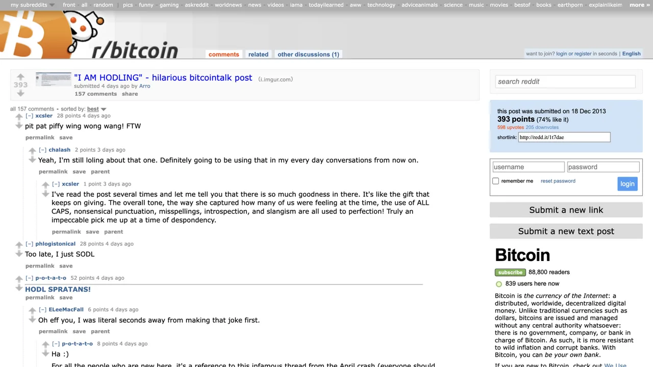 December 23, 2013 archive of the r/Bitcoin post I AM HODLING hilarious bitcointalk post at 393 points with 157 comments, including the replies HODL SPRATANS! and Too late, I just SODL December 23, 2013 archive of the r/Bitcoin post I AM HODLING hilarious bitcointalk post at 393 points with 157 comments, including the replies HODL SPRATANS! and Too late, I just SODL